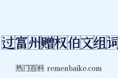 过富州赠权伯文组词是什么意思的图片